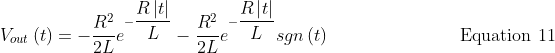 V_{out}\left ( t \right )=-\frac{R^{2}}{2L}e^{-\dfrac{R\left | t \right |}{L}} -\frac{R^{2}}{2L} e^{-\dfrac{R\left | t \right |}{L}}sgn\left ( t \right )\hspace{3.0cm} \text{Equation 11}